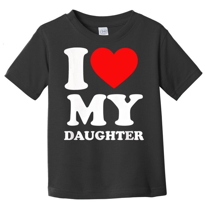 I Love My Daughter Toddler T-Shirt