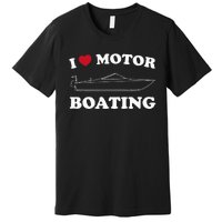 I Love Motor Boating Outfit Motorboat Lover Boater Premium T-Shirt