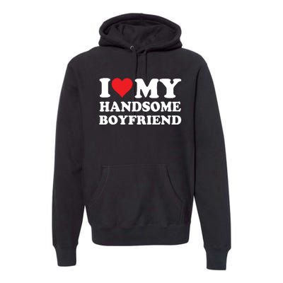 I Love My Handsome Boyfriend I Heart My Handsome Boyfriend Premium Hoodie