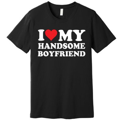 I Love My Handsome Boyfriend I Heart My Handsome Boyfriend Premium T-Shirt