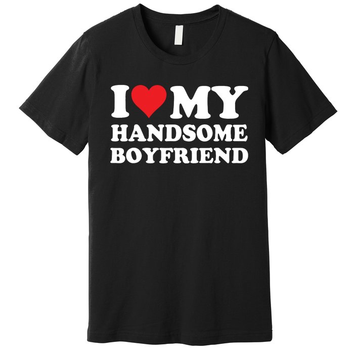 I Love My Handsome Boyfriend I Heart My Handsome Boyfriend Premium T-Shirt