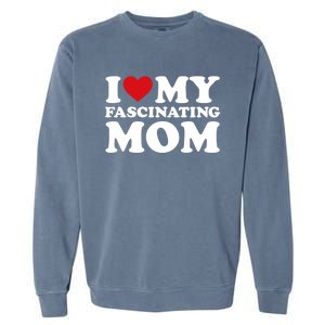 I Love My Mom Heart MotherS Day I Love My Fascinating Mom Gift Garment-Dyed Sweatshirt