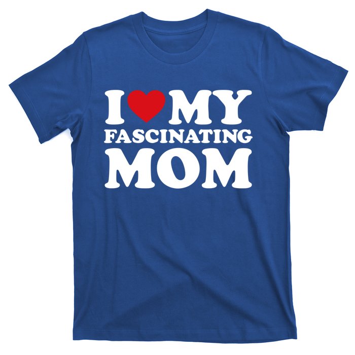 I Love My Mom Heart MotherS Day I Love My Fascinating Mom Gift T-Shirt