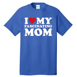 I Love My Mom Heart MotherS Day I Love My Fascinating Mom Gift Tall T-Shirt