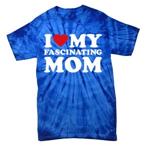 I Love My Mom Heart MotherS Day I Love My Fascinating Mom Gift Tie-Dye T-Shirt