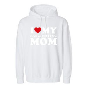 I Love My Mom Heart MotherS Day I Love My Fascinating Mom Gift Garment-Dyed Fleece Hoodie