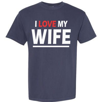 I Love My Wife | I Heart My Wife Garment-Dyed Heavyweight T-Shirt