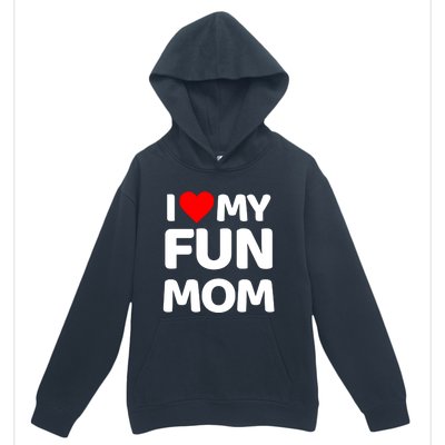 I Love My Mom Heart MotherS Day I Love My Fun Mom Gift Urban Pullover Hoodie