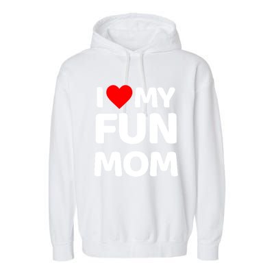 I Love My Mom Heart MotherS Day I Love My Fun Mom Gift Garment-Dyed Fleece Hoodie