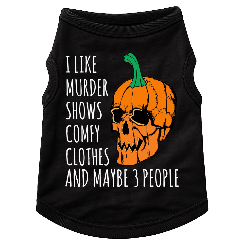 I Like Murder Shows Comfy Clothes And Maybe 3 People Doggie Tank