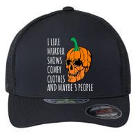 I Like Murder Shows Comfy Clothes And Maybe 3 People Flexfit Unipanel Trucker Cap