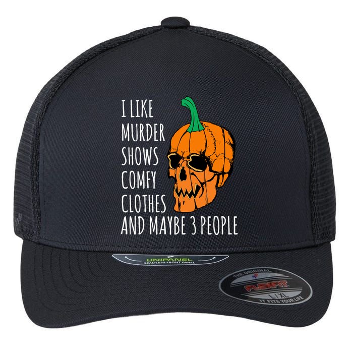 I Like Murder Shows Comfy Clothes And Maybe 3 People Flexfit Unipanel Trucker Cap