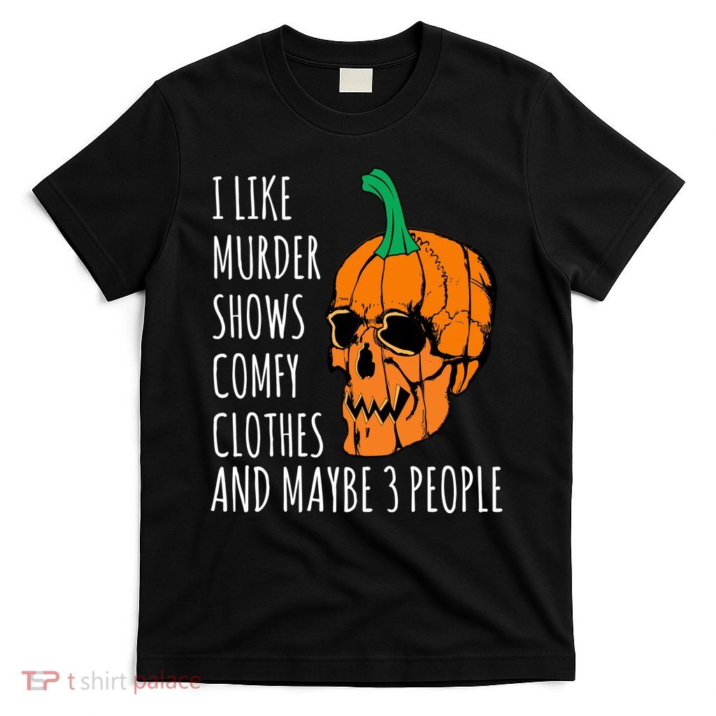 I Like Murder Shows Comfy Clothes And Maybe 3 People T-Shirt