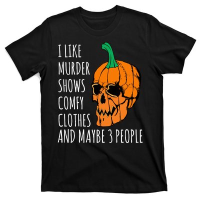 I Like Murder Shows Comfy Clothes And Maybe 3 People T-Shirt