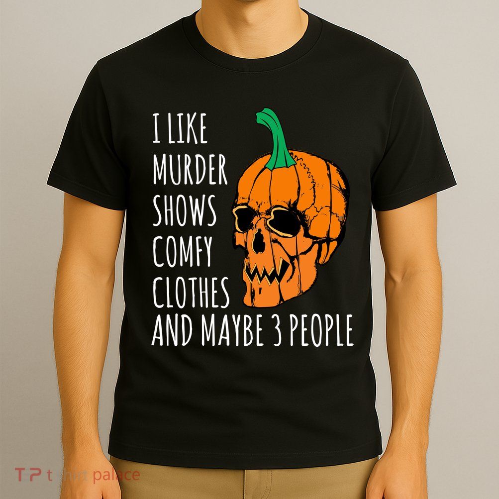 I Like Murder Shows Comfy Clothes And Maybe 3 People T-Shirt