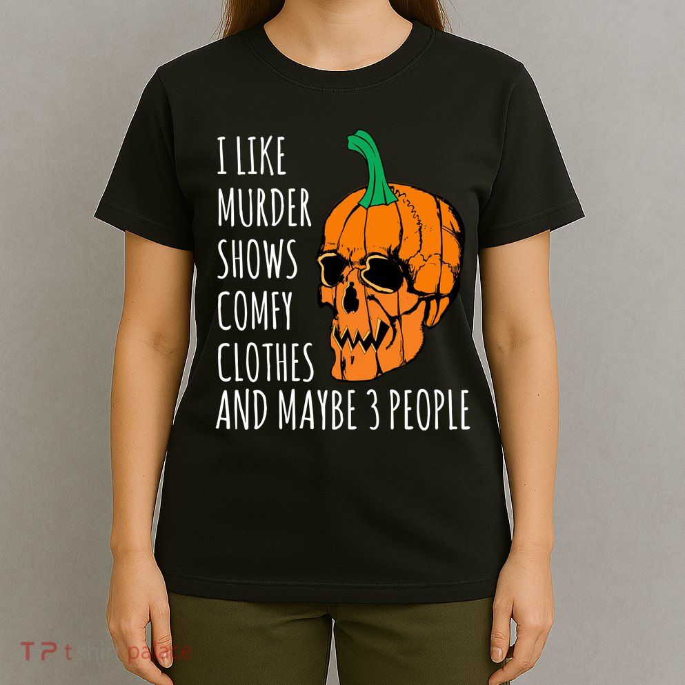 I Like Murder Shows Comfy Clothes And Maybe 3 People T-Shirt