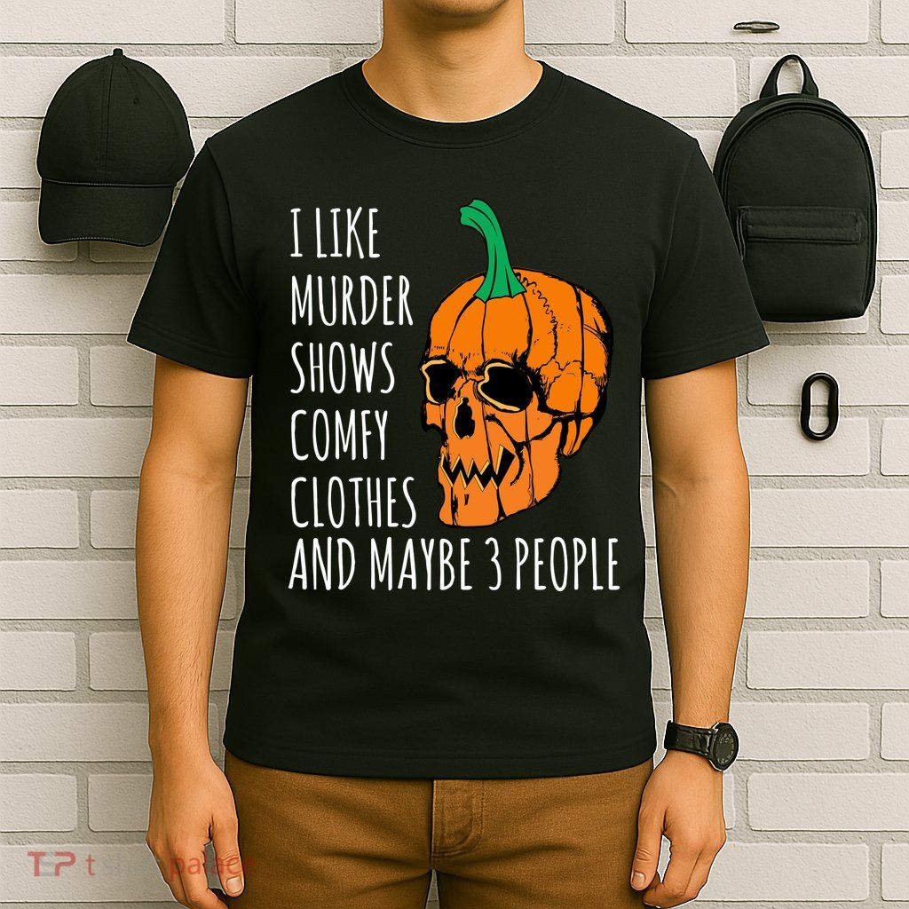 I Like Murder Shows Comfy Clothes And Maybe 3 People T-Shirt