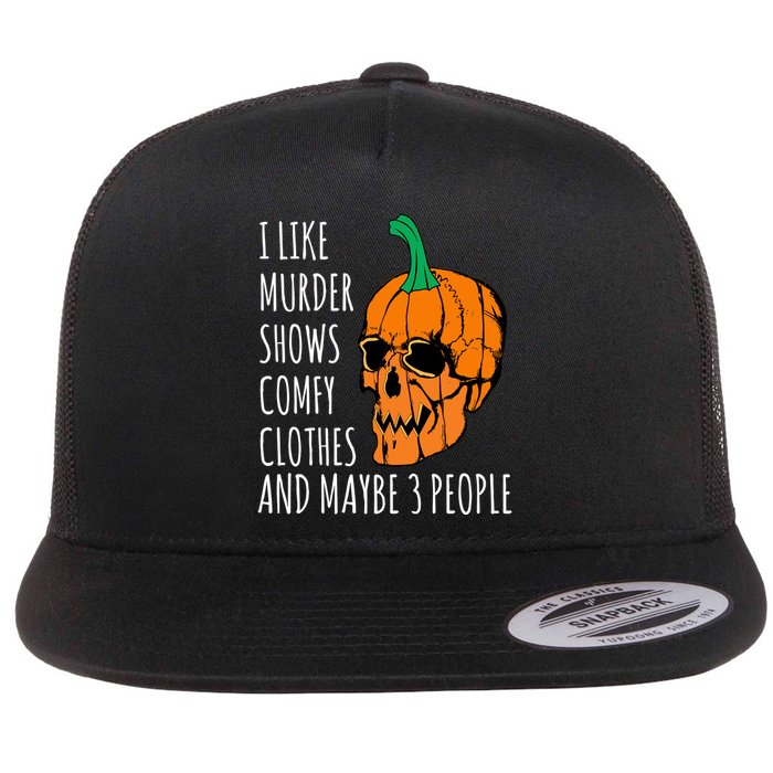 I Like Murder Shows Comfy Clothes And Maybe 3 People Flatbill Hat