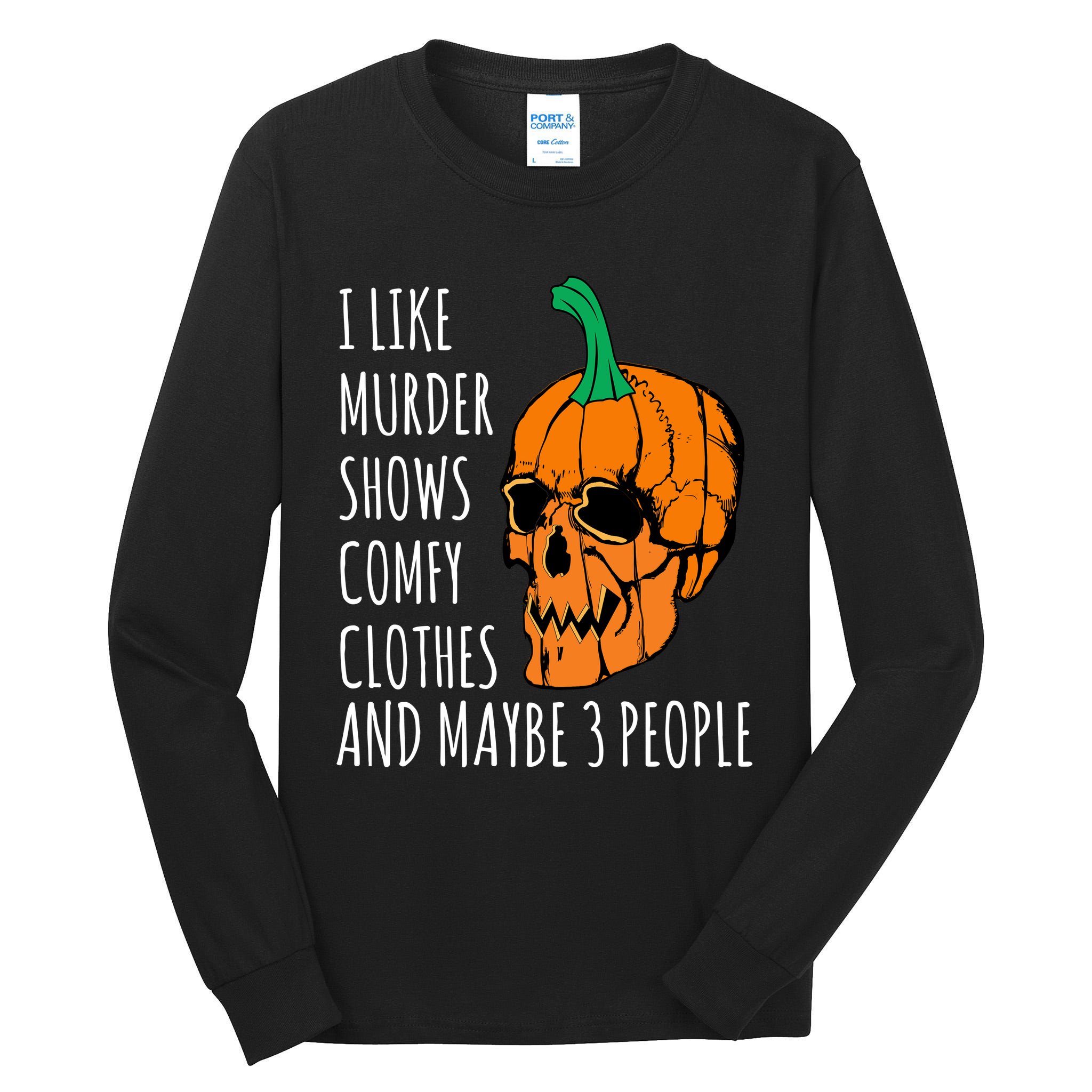 I Like Murder Shows Comfy Clothes And Maybe 3 People Tall Long Sleeve T-Shirt
