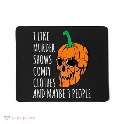I Like Murder Shows Comfy Clothes And Maybe 3 People Mousepad
