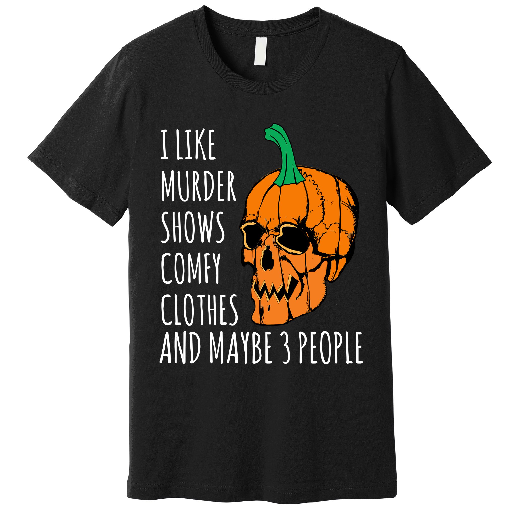 I Like Murder Shows Comfy Clothes And Maybe 3 People Premium T-Shirt