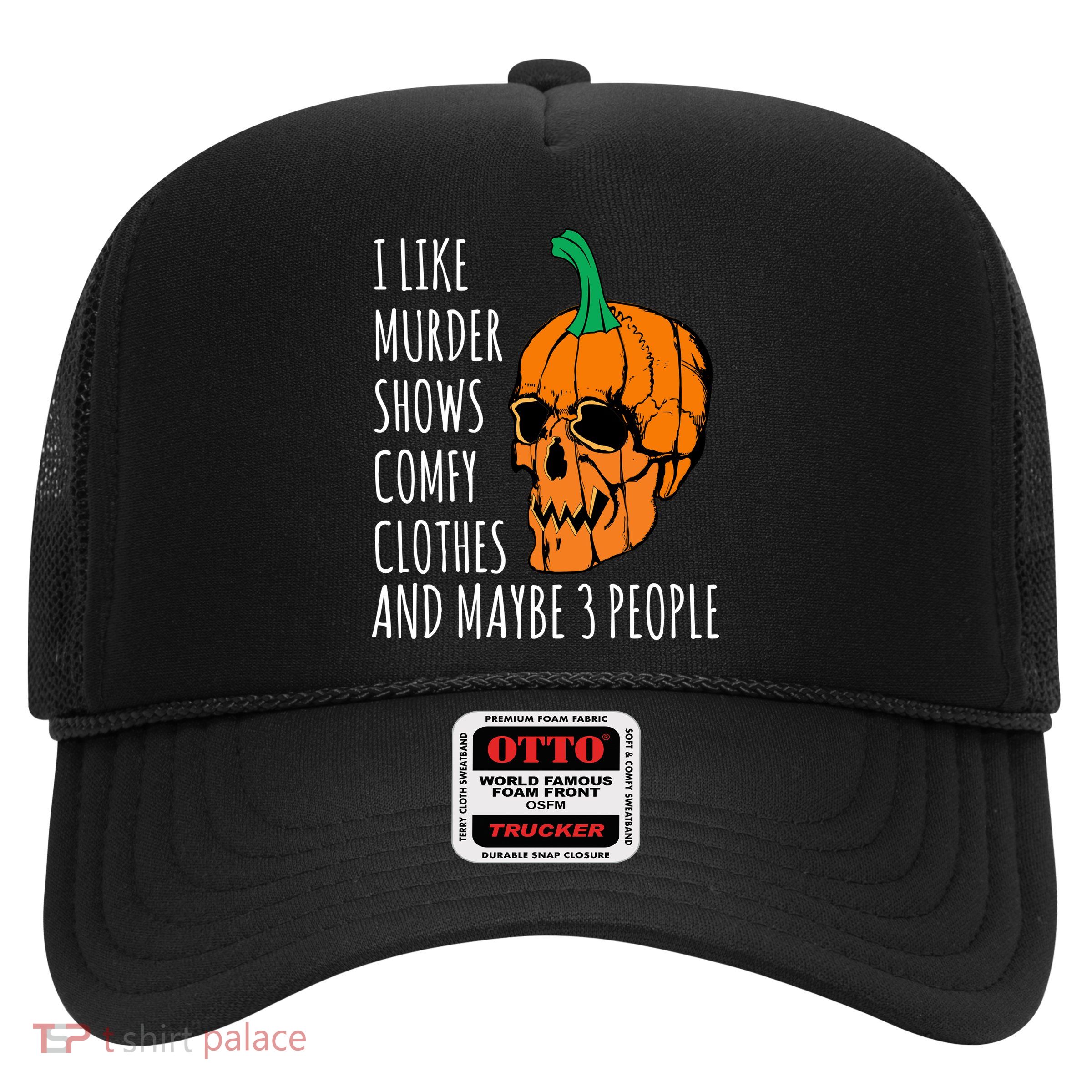 I Like Murder Shows Comfy Clothes And Maybe 3 People Trucker Hat