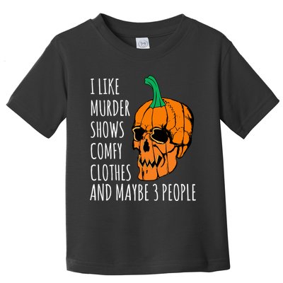 I Like Murder Shows Comfy Clothes And Maybe 3 People Toddler T-Shirt