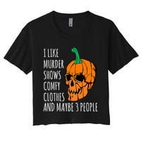 I Like Murder Shows Comfy Clothes And Maybe 3 People Women's Crop Top Tee