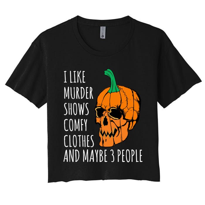 I Like Murder Shows Comfy Clothes And Maybe 3 People Women's Crop Top Tee