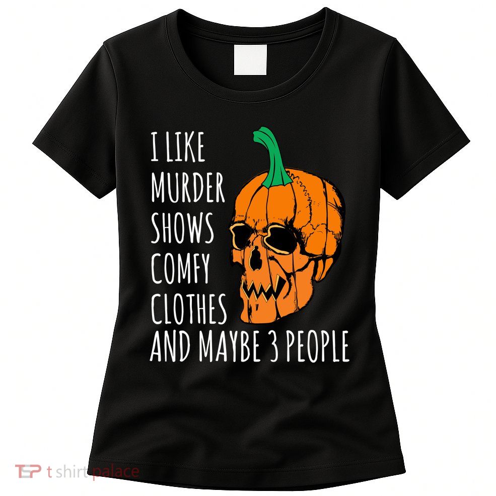 I Like Murder Shows Comfy Clothes And Maybe 3 People Womens T-Shirt