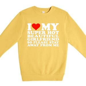 I Love My Super Hot Girlfriend So Please Stay Away From Me Premium Crewneck Sweatshirt