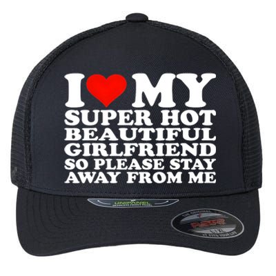 I Love My Super Hot Girlfriend So Please Stay Away From Me Flexfit Unipanel Trucker Cap