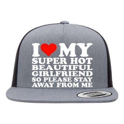 I Love My Super Hot Girlfriend So Please Stay Away From Me Flat Bill Trucker Hat