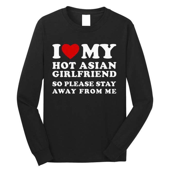 I Love My Hot Asian Girlfriend So Please Stay Away From Me Long Sleeve Shirt