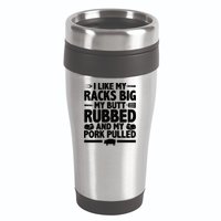I Like My Racks Big My Butt Rubbed And My Pork Pulled 16oz Travel Tumbler