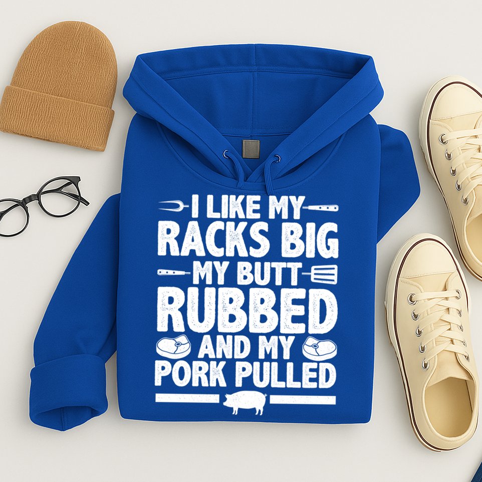 I Like My Racks Big My Butt Rubbed And My Pork Pulled Hoodie