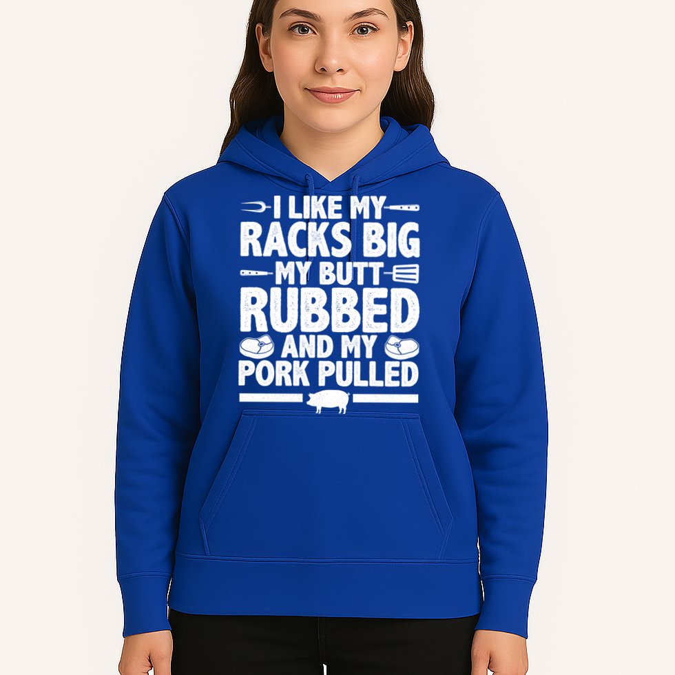 I Like My Racks Big My Butt Rubbed And My Pork Pulled Hoodie