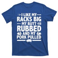 I Like My Racks Big My Butt Rubbed And My Pork Pulled T-Shirt