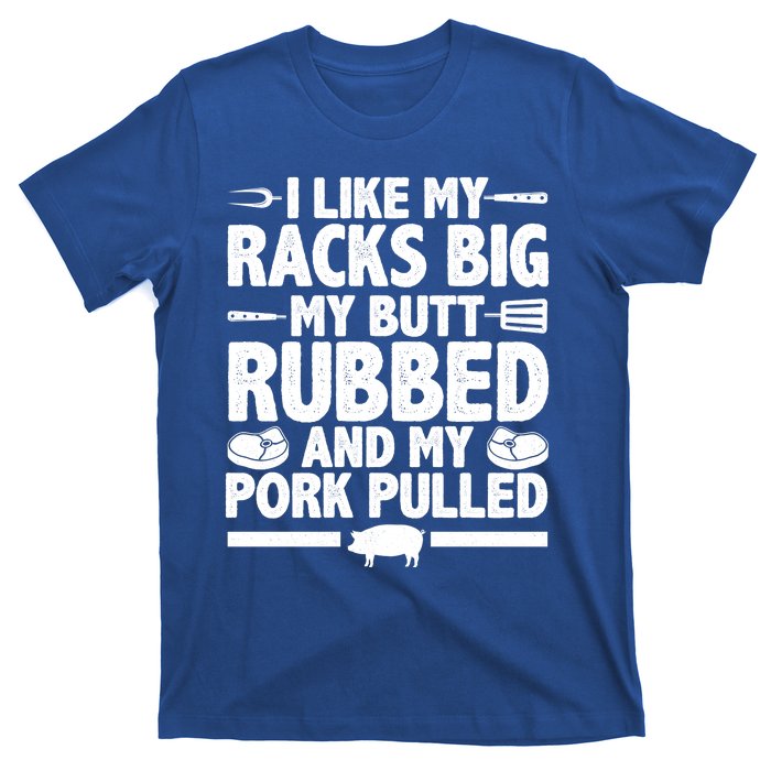 I Like My Racks Big My Butt Rubbed And My Pork Pulled T-Shirt