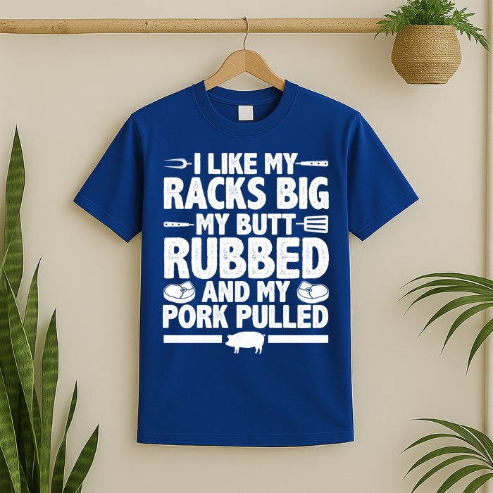 I Like My Racks Big My Butt Rubbed And My Pork Pulled T-Shirt