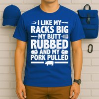 I Like My Racks Big My Butt Rubbed And My Pork Pulled T-Shirt