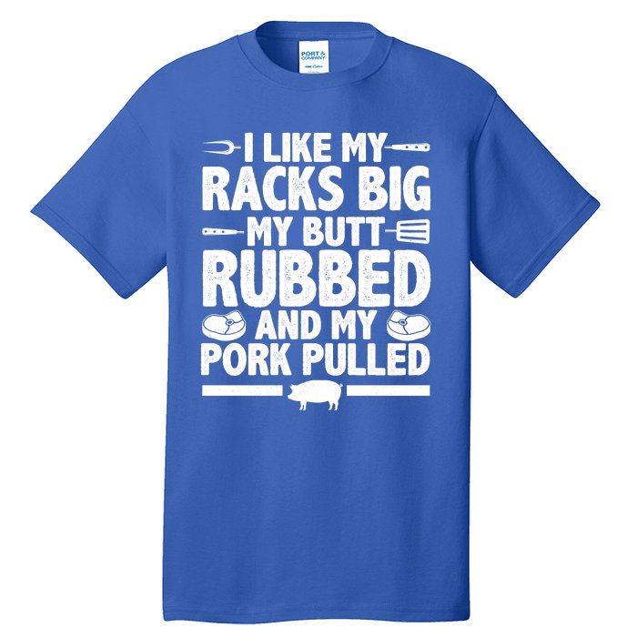 I Like My Racks Big My Butt Rubbed And My Pork Pulled Tall T-Shirt