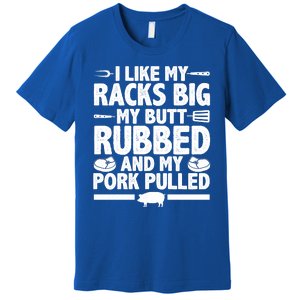 I Like My Racks Big My Butt Rubbed And My Pork Pulled Premium T-Shirt