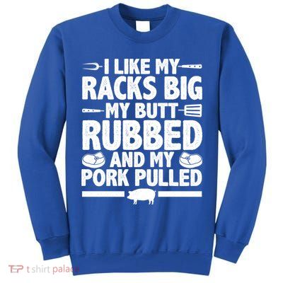 I Like My Racks Big My Butt Rubbed And My Pork Pulled Tall Sweatshirt