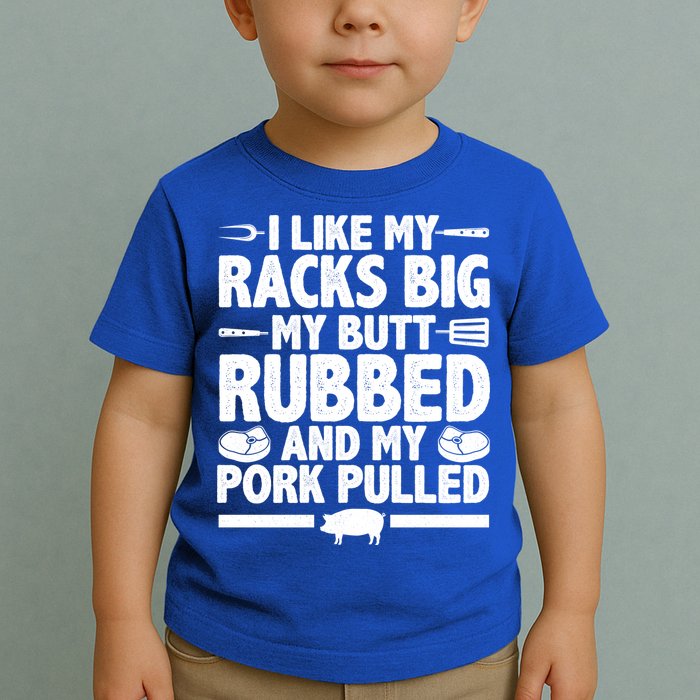 I Like My Racks Big My Butt Rubbed And My Pork Pulled Toddler T-Shirt