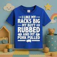 I Like My Racks Big My Butt Rubbed And My Pork Pulled Toddler T-Shirt