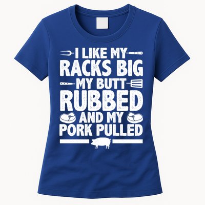 I Like My Racks Big My Butt Rubbed And My Pork Pulled Womens T-Shirt