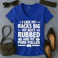 I Like My Racks Big My Butt Rubbed And My Pork Pulled Women's V-Neck T-Shirt