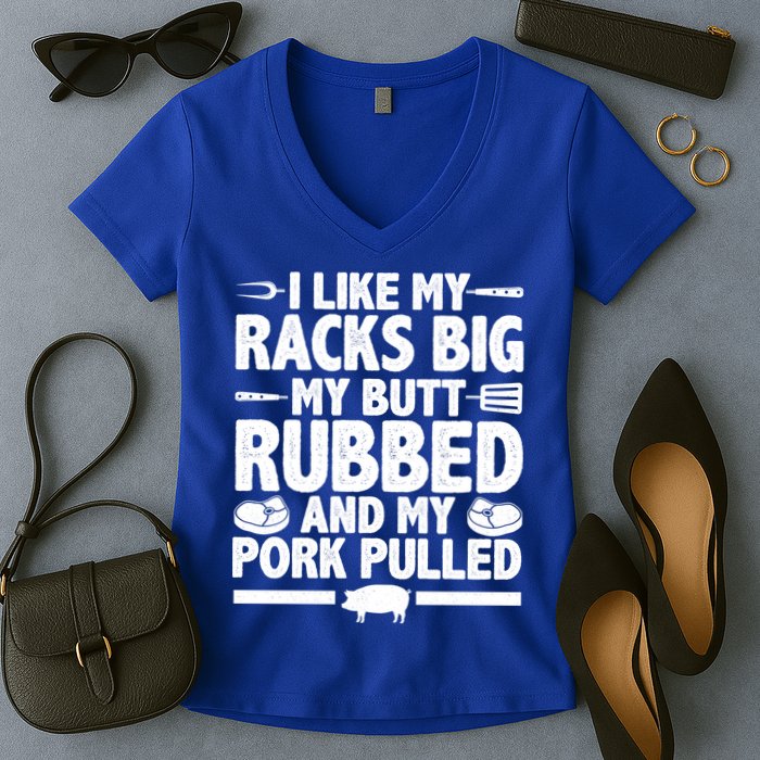 I Like My Racks Big My Butt Rubbed And My Pork Pulled Women's V-Neck T-Shirt