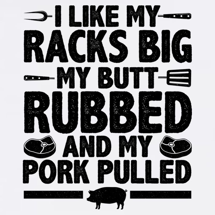 I Like My Racks Big My Butt Rubbed And My Pork Pulled Garment-Dyed Sweatshirt